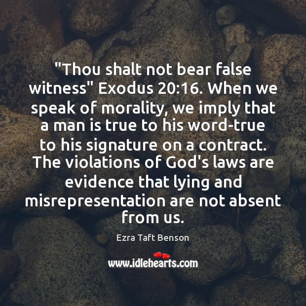 “Thou shalt not bear false witness” Exodus 20:16. When we speak of morality, Ezra Taft Benson Picture Quote