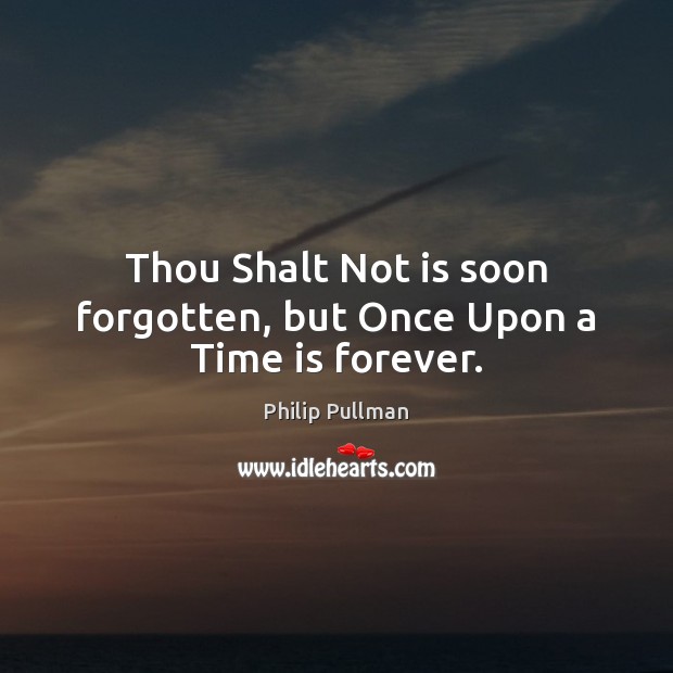 Thou Shalt Not is soon forgotten, but Once Upon a Time is forever. Philip Pullman Picture Quote