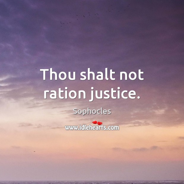 Thou shalt not ration justice. Sophocles Picture Quote