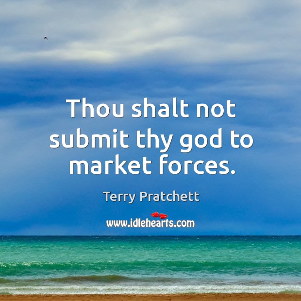 Thou shalt not submit thy God to market forces. Terry Pratchett Picture Quote