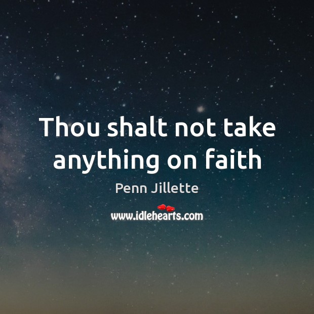Thou shalt not take anything on faith Image