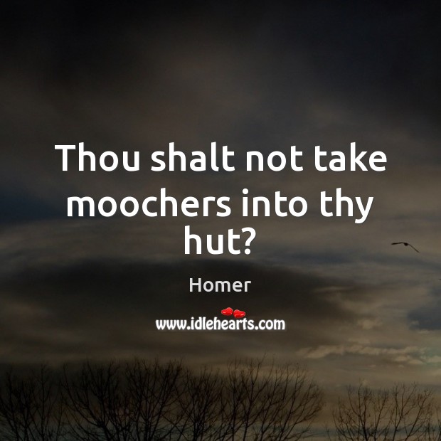 Thou shalt not take moochers into thy hut? Image