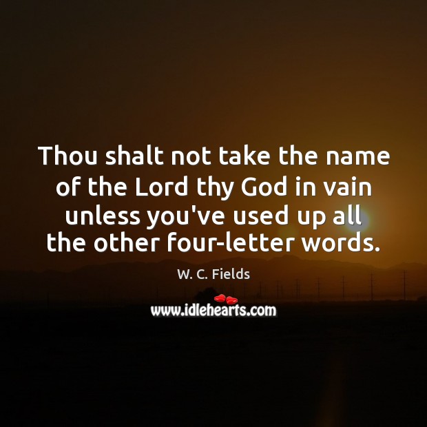 Thou shalt not take the name of the Lord thy God in W. C. Fields Picture Quote