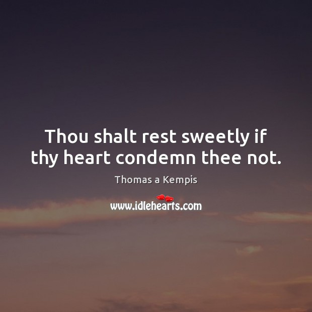 Thou shalt rest sweetly if thy heart condemn thee not. Thomas a Kempis Picture Quote