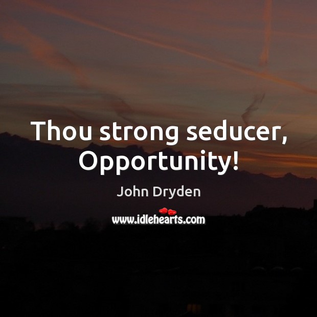 Thou strong seducer, Opportunity! John Dryden Picture Quote