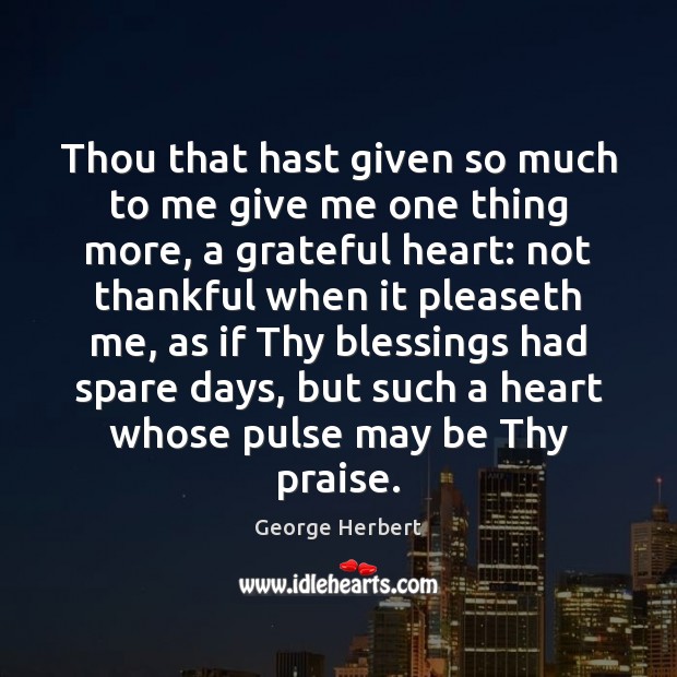 Thou that hast given so much to me give me one thing Praise Quotes Image