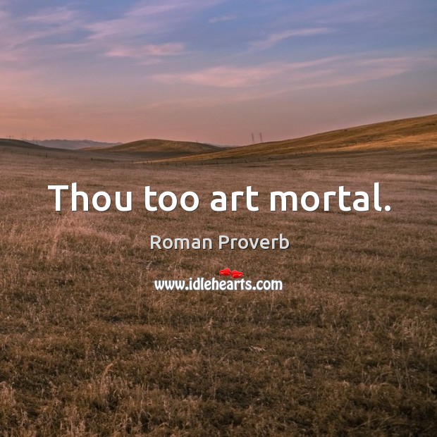 Thou too art mortal. Roman Proverbs Image