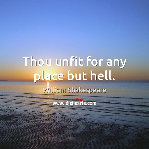 Thou unfit for any place but hell. Image