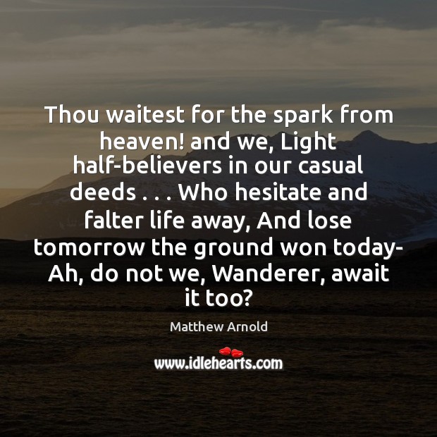 Thou waitest for the spark from heaven! and we, Light half-believers in Matthew Arnold Picture Quote