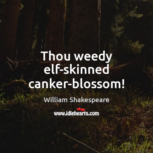 Thou weedy elf-skinned canker-blossom! William Shakespeare Picture Quote