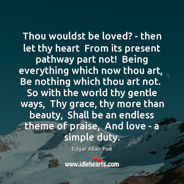 Thou wouldst be loved? – then let thy heart  From its present Praise Quotes Image
