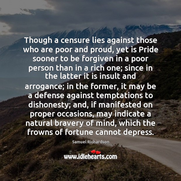 Though a censure lies against those who are poor and proud, yet Samuel Richardson Picture Quote