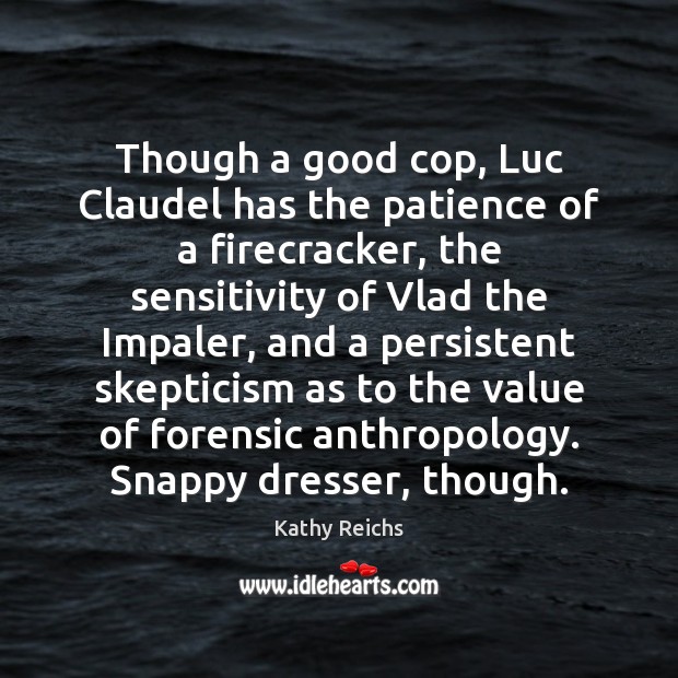 Though a good cop, Luc Claudel has the patience of a firecracker, Kathy Reichs Picture Quote