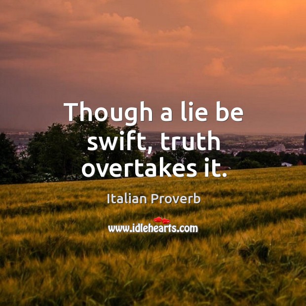Though a lie be swift, truth overtakes it. Image