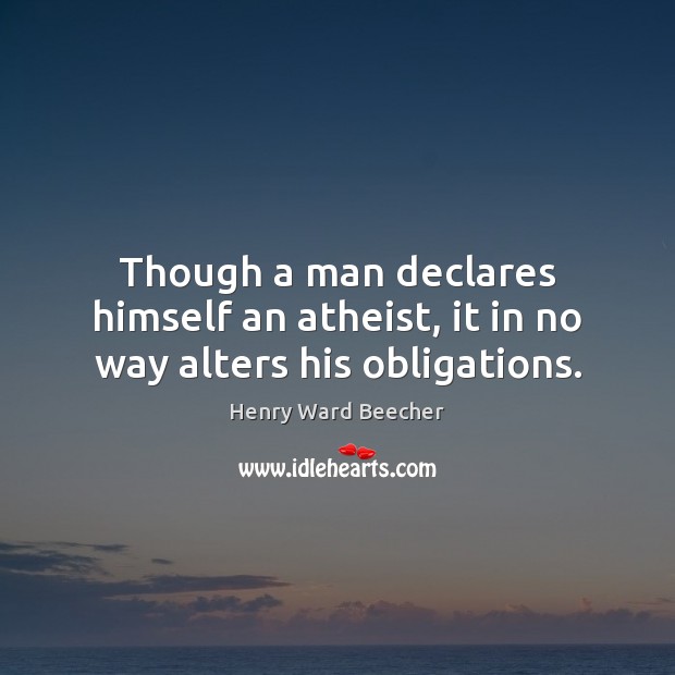 Though a man declares himself an atheist, it in no way alters his obligations. Image