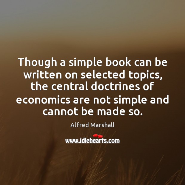 Though a simple book can be written on selected topics, the central Alfred Marshall Picture Quote
