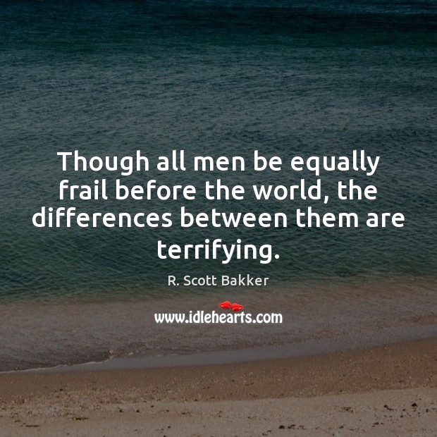 Though all men be equally frail before the world, the differences between R. Scott Bakker Picture Quote