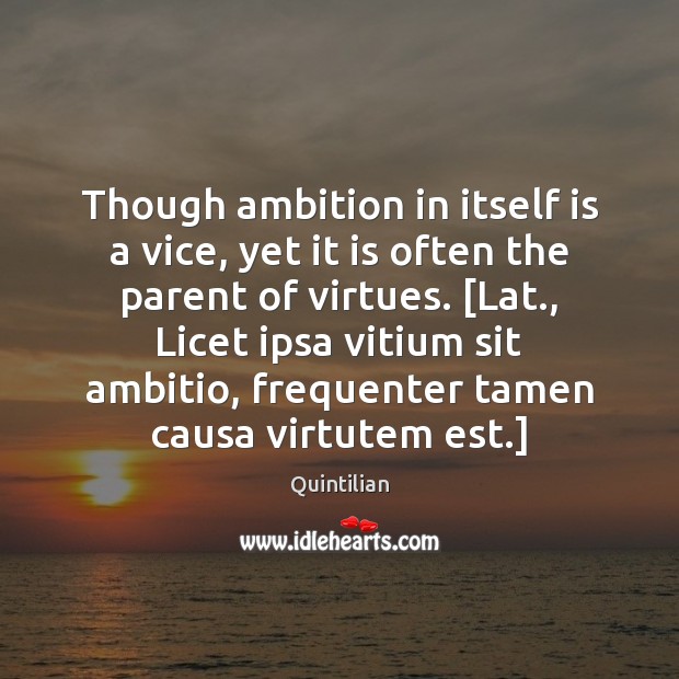 Though ambition in itself is a vice, yet it is often the Quintilian Picture Quote
