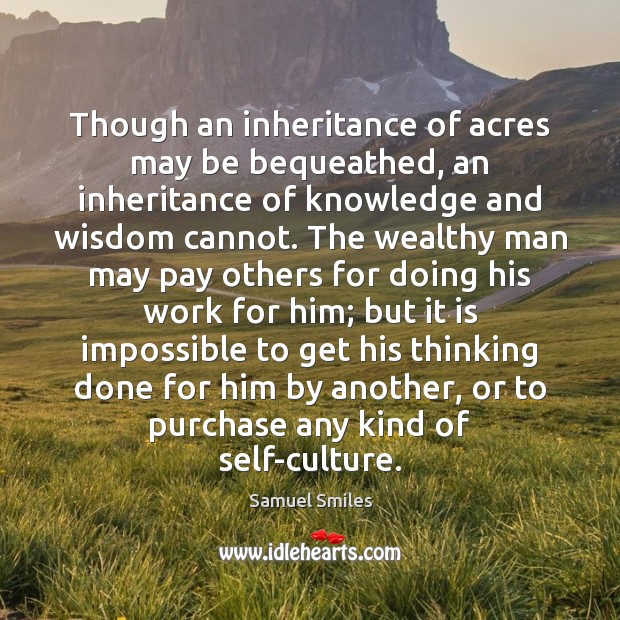 Though an inheritance of acres may be bequeathed, an inheritance of knowledge Image