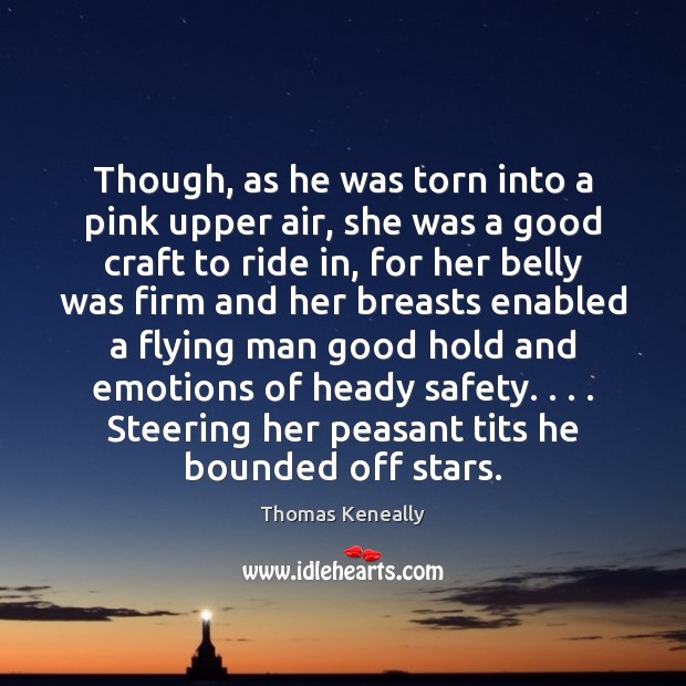 Though, as he was torn into a pink upper air, she was Thomas Keneally Picture Quote