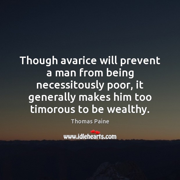 Though avarice will prevent a man from being necessitously poor, it generally Thomas Paine Picture Quote