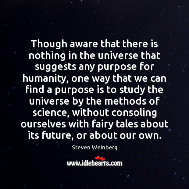 Though aware that there is nothing in the universe that suggests any Steven Weinberg Picture Quote