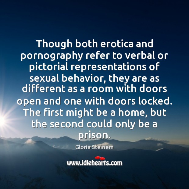 Though both erotica and pornography refer to verbal or pictorial representations of Gloria Steinem Picture Quote