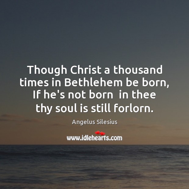 Though Christ a thousand times in Bethlehem be born, If he’s not Image