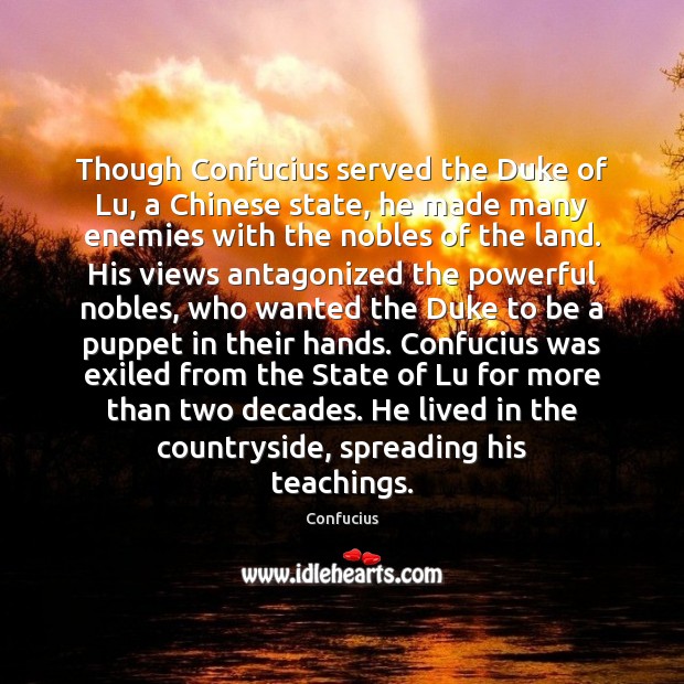 Though Confucius served the Duke of Lu, a Chinese state, he made Confucius Picture Quote