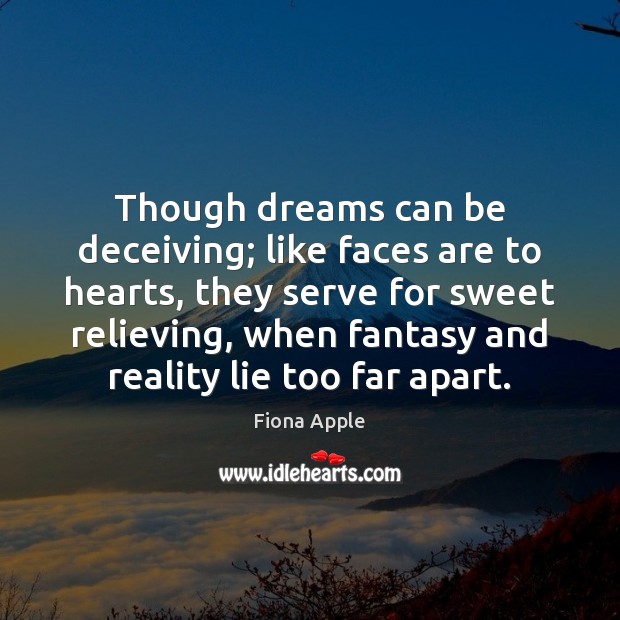 Though dreams can be deceiving; like faces are to hearts, they serve Fiona Apple Picture Quote