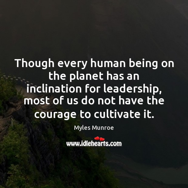 Though every human being on the planet has an inclination for leadership, Myles Munroe Picture Quote