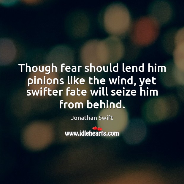Though fear should lend him pinions like the wind, yet swifter fate Jonathan Swift Picture Quote