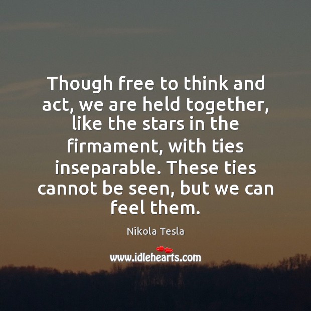 Though free to think and act, we are held together, like the Nikola Tesla Picture Quote