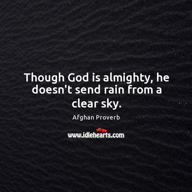 Though God is almighty, he doesn’t send rain from a clear sky. Afghan Proverbs Image