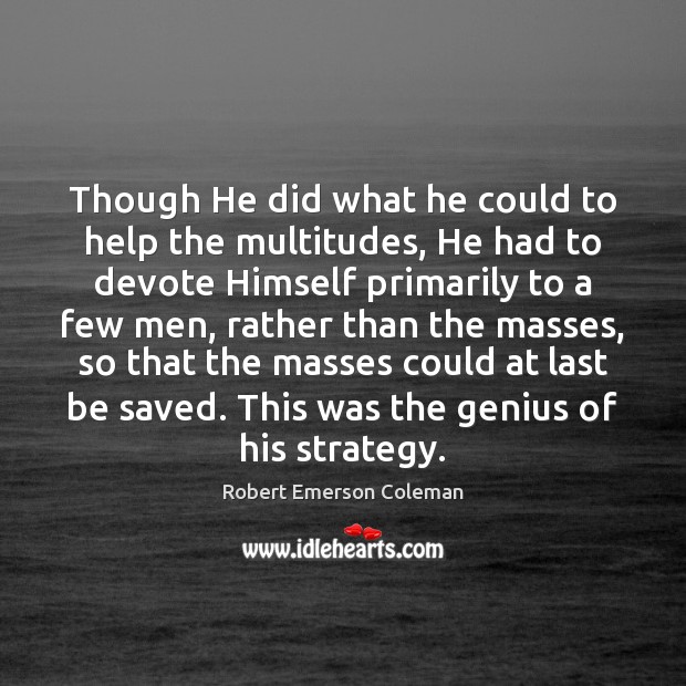 Though He did what he could to help the multitudes, He had Robert Emerson Coleman Picture Quote