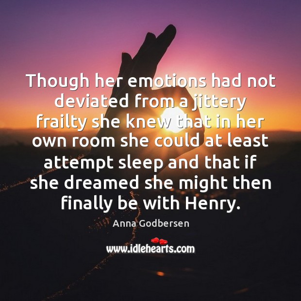 Though her emotions had not deviated from a jittery frailty she knew Anna Godbersen Picture Quote