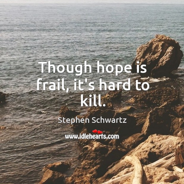 Though hope is frail, it’s hard to kill. Stephen Schwartz Picture Quote