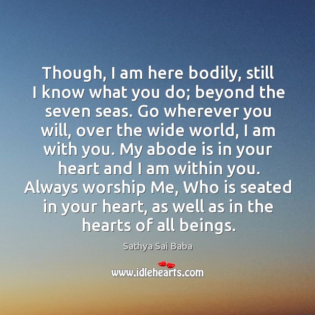 Though, I am here bodily, still I know what you do; beyond Sathya Sai Baba Picture Quote