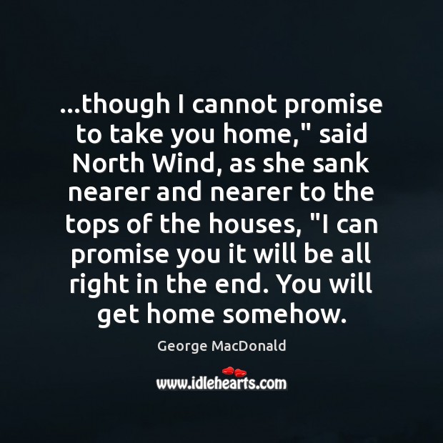 …though I cannot promise to take you home,” said North Wind, as George MacDonald Picture Quote