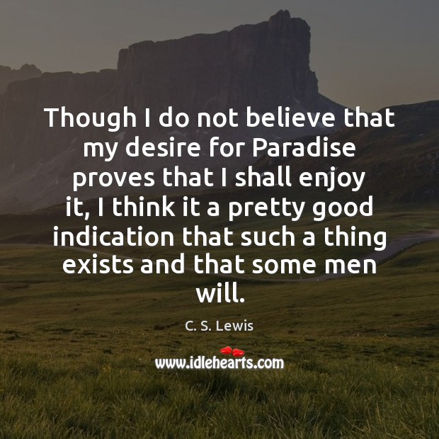Though I do not believe that my desire for Paradise proves that Image