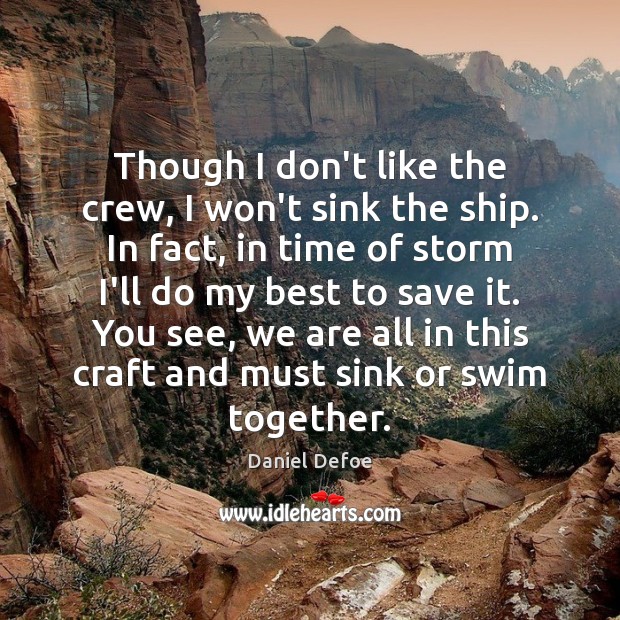 Though I don’t like the crew, I won’t sink the ship. In Daniel Defoe Picture Quote