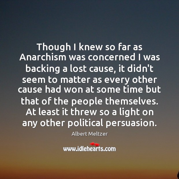 Though I knew so far as Anarchism was concerned I was backing Albert Meltzer Picture Quote