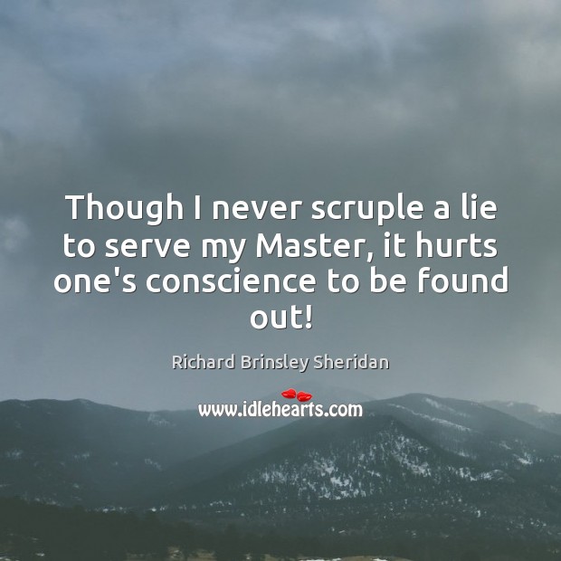 Though I never scruple a lie to serve my Master, it hurts Richard Brinsley Sheridan Picture Quote