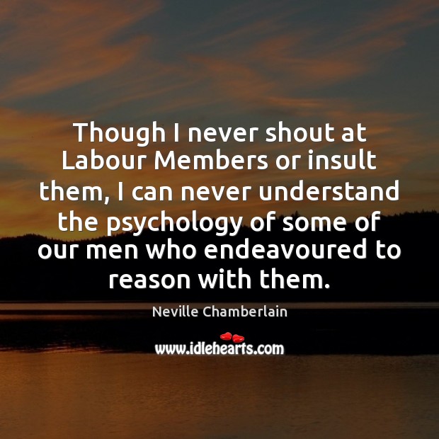 Though I never shout at Labour Members or insult them, I can Insult Quotes Image