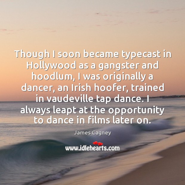 Though I soon became typecast in Hollywood as a gangster and hoodlum, James Cagney Picture Quote