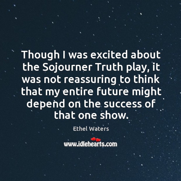 Though I was excited about the sojourner truth play Ethel Waters Picture Quote