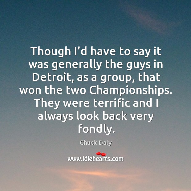 Though I’d have to say it was generally the guys in detroit, as a group, that won the two Chuck Daly Picture Quote