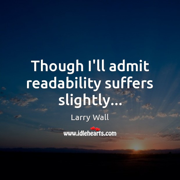 Though I’ll admit readability suffers slightly… Larry Wall Picture Quote