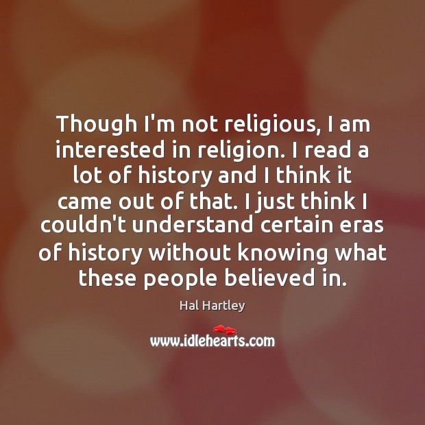 Though I’m not religious, I am interested in religion. I read a Hal Hartley Picture Quote