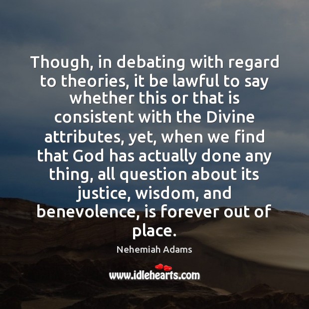 Though, in debating with regard to theories, it be lawful to say Nehemiah Adams Picture Quote